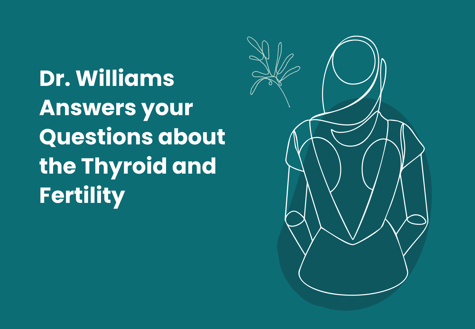 Dr. Williams Answers your Questions about the Thyroid and Fertility