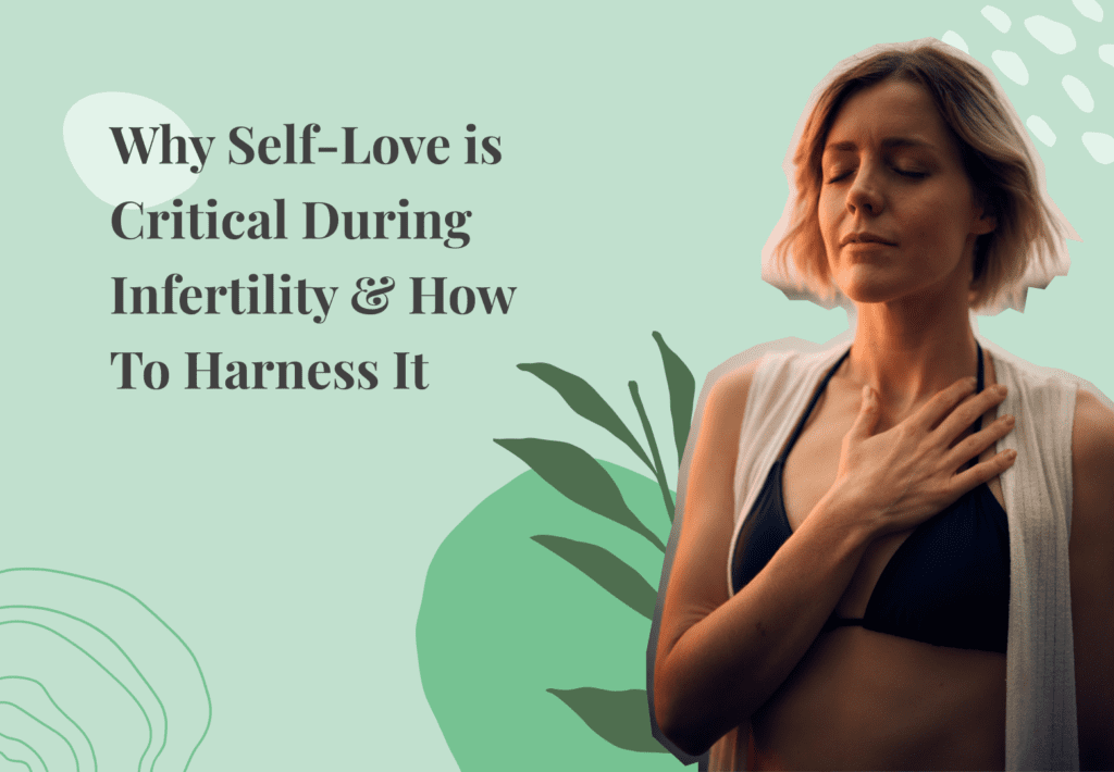 Why Self-Love is Critical During Infertility & How To Harness It
