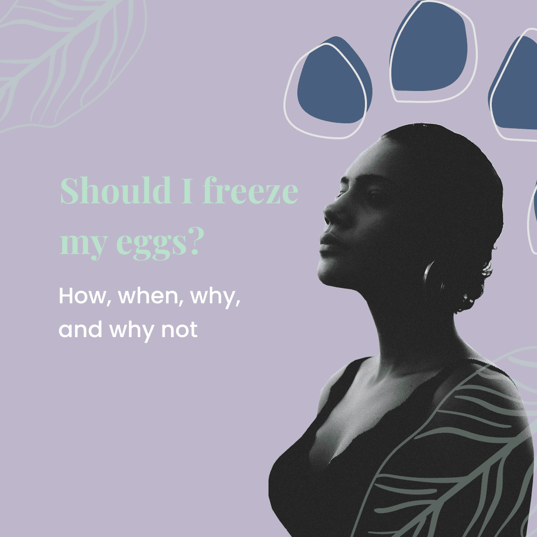 Should I freeze my eggs: How, when, why, and why not 