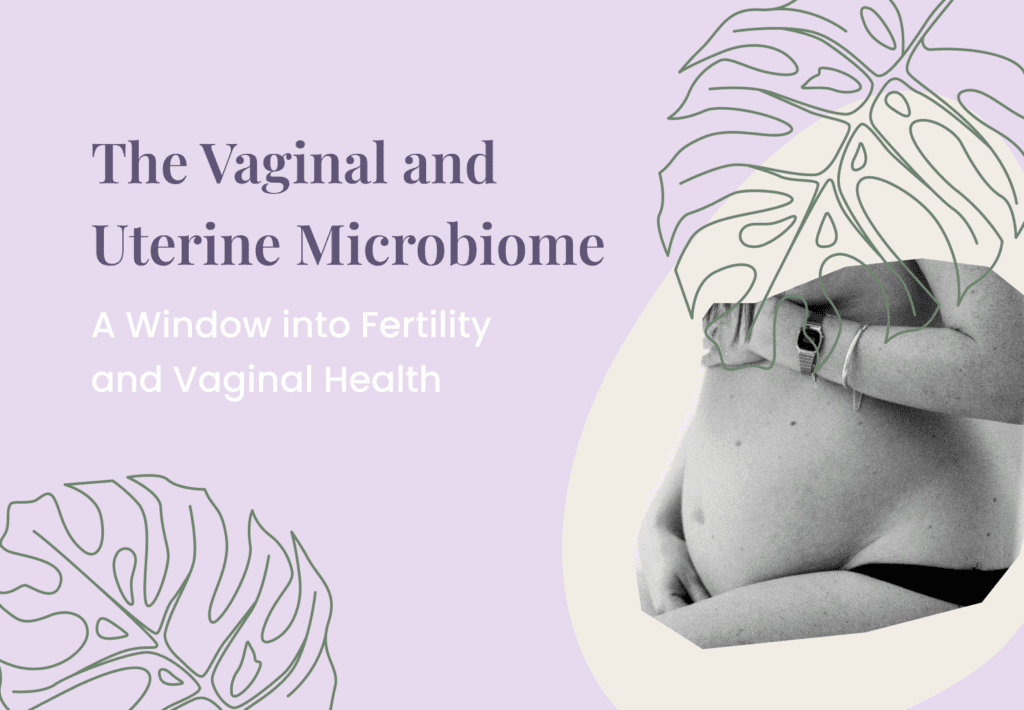 The Vaginal and Uterine Microbiome: A Window into Fertility and Vaginal Health